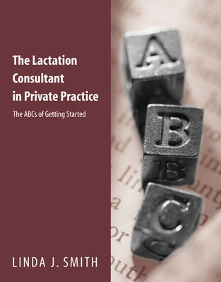 The Lactation Consultant in Private Practice: The ABCs of Getting Started: The ABCs of Getting Started Paperback Jones & Bartlett Publishers