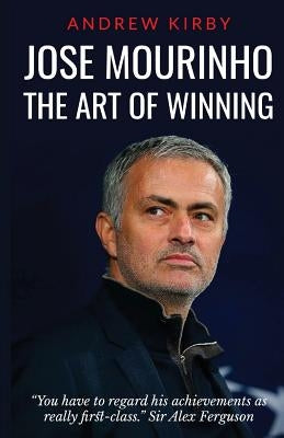 Jose Mourinho: The Art of Winning: What the appointment of 'the Special One' tells us about Manchester United and the Premier League Paperback Createspace Independent Publishing Platform
