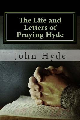 The Life and Letters of Praying Hyde Paperback Createspace Independent Publishing Platform