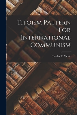 Titoism Pattern For International Communism Paperback Legare Street Press
