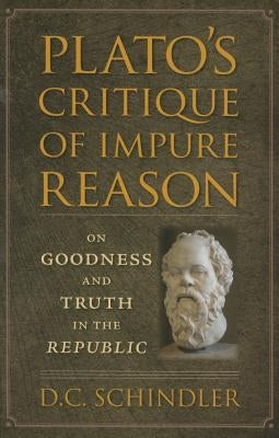 Plato's Critique of Impure Reason: On Goodness and Truth in the Republic Paperback Catholic University of America Press