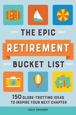 The Epic Retirement Bucket List: 150 Globetrotting Ideas to Inspire Your Next Chapter Paperback Rockridge Press