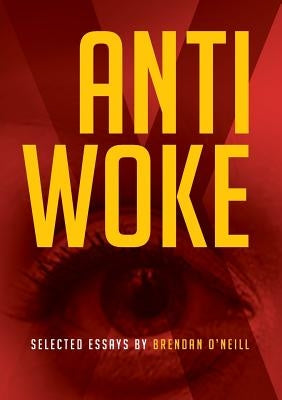 Anti - Woke: Selected Essays by Brendan O'Neill Paperback Connor Court Publishing Pty Ltd