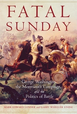 Fatal Sunday: George Washington, the Monmouth Campaign, and the Politics of Battle Volume 54 Paperback University of Oklahoma Press