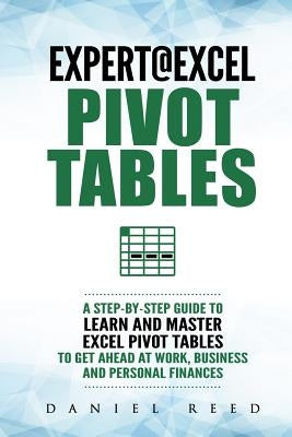 Expert@excel: Pivot Tables: A Step by Step Guide to Learn and Master Excel Pivot Tables to Get Ahead @ Work, Business and Personal F Paperback Createspace Independent Publishing Platform