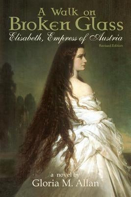 A Walk on Broken Glass: Elisabeth, Empress of Austria Paperback Granville Island Publishing Ltd.