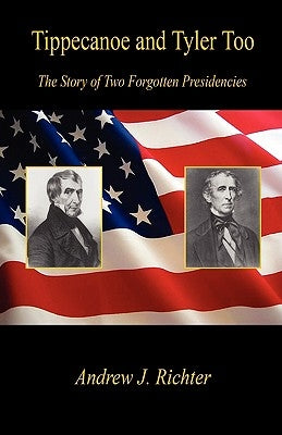 Tippecanoe and Tyler Too - The Story of Two Forgotten Presidencies Paperback E-Booktime, LLC