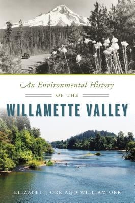 An Environmental History of the Willamette Valley Paperback History Press