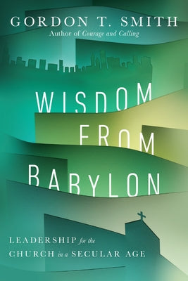 Wisdom from Babylon: Leadership for the Church in a Secular Age Paperback IVP Academic