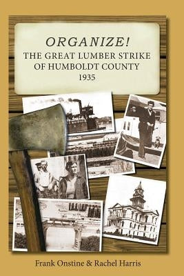 Organize! The Great Lumber Strike of Humboldt County 1935 Paperback Lychgate Press