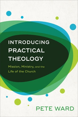 Introducing Practical Theology: Mission, Ministry, and the Life of the Church Paperback Baker Academic