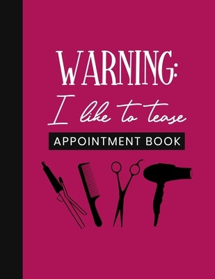 Warning: I Like To Tease Appointment Book: Undated Schedule Organizer Notebook for Hair Stylist or Salon with Weekly Layout Sho Paperback Independently Published
