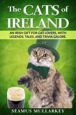 The Cats of Ireland: An Irish Gift for Cat Lovers, with Legends, Tales, and Trivia Galore Paperback Seamus Mullarkey