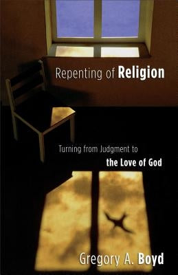 Repenting of Religion: Turning from Judgment to the Love of God Paperback Baker Books