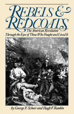 Rebels and Redcoats: The American Revolution Through the Eyes of Those That Fought and Lived It Paperback Da Capo Press