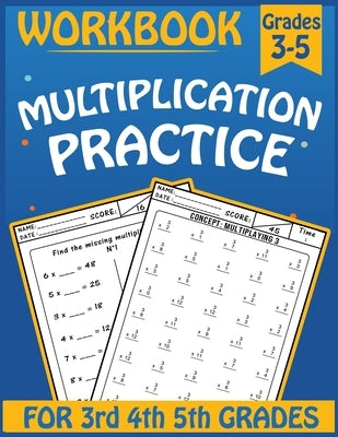Multiplication practice workbook for 3rd 4th 5th Grades: Practice Problems Multiplication for 3-5 Grades, Math Practice Worksheets That Help Students, Paperback Independently Published
