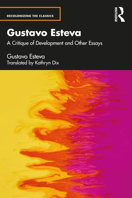 Gustavo Esteva: A Critique of Development and Other Essays Paperback Routledge