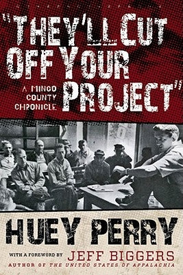 They'll Cut Off Your Project: A Mingo County Chronicle Paperback West Virginia University Press