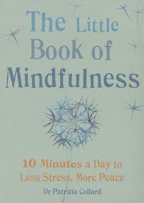 Little Book of Mindfulness: 10 Minutes a Day to Less Stress, More Peace by Collard, Patrizia