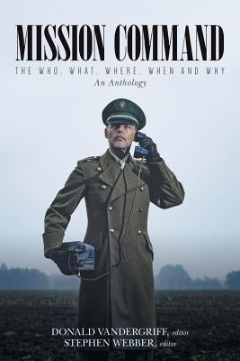 Mission Command: The Who, What, Where, When and Why An Anthology Paperback Createspace Independent Publishing Platform