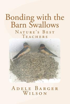 Bonding with the Barn Swallows: Nature's Best Teachers Paperback Createspace Independent Publishing Platform
