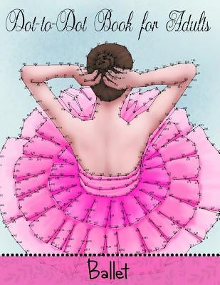 Dot to Dot Book for Adults: Ballet Paperback Createspace Independent Publishing Platform