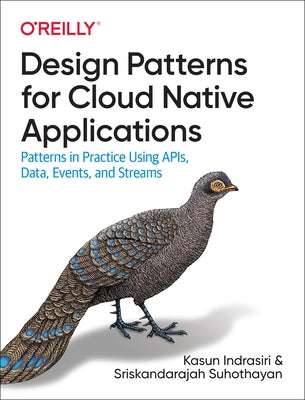 Design Patterns for Cloud Native Applications: Patterns in Practice Using Apis, Data, Events, and Streams Paperback O'Reilly Media