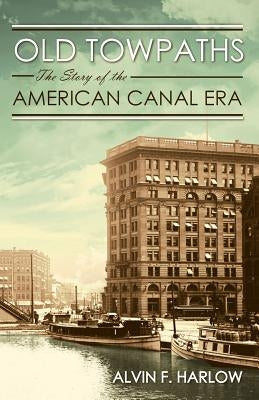 Old Towpaths: The Story of the American Canal Era Paperback Westphalia Press