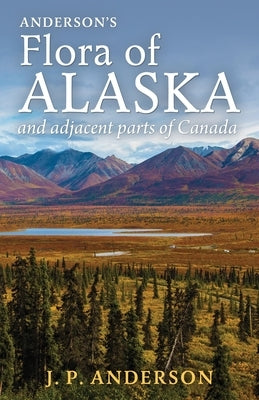 Anderson's Flora of Alaska and Adjacent Parts of Canada: An Illustrated Descriptive Text of All Vascular Plants Known to Occur Within the Region Cover Paperback Orchard Innovations