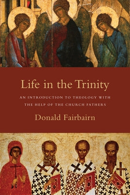 Life in the Trinity: An Introduction to Theology with the Help of the Church Fathers Paperback IVP Academic