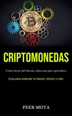 Criptomonedas: Cómo lucrar del bitcoin, ethereum para aprendices (Guía para entender el litecoin, bitcoin y más.) by Mota, Peer