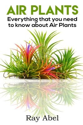 Air Plants: All you need to know about Air Plants in a single book! Paperback Createspace Independent Publishing Platform