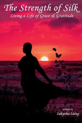 The Strength of Silk: Living a Life of Grace & Gratitude Paperback Bookbaby