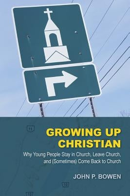 Growing Up Christian: Why Young People Stay in Church, Leave Church, and (Sometimes) Come Back to Church Paperback Regent College Publishing