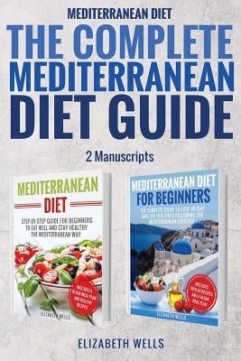 Mediterranean Diet: The Complete Mediterranean Diet Guide - 2 Manuscripts: Mediterranean Diet, Mediterranean Diet For Beginners Paperback Createspace Independent Publishing Platform