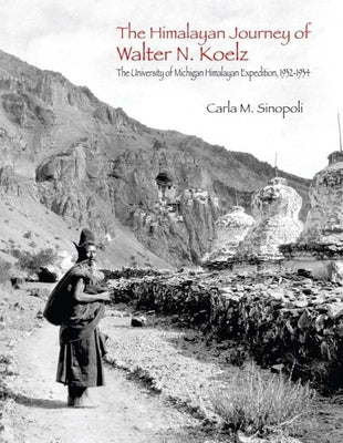 The Himalayan Journey of Walter N. Koelz: The University of Michigan Himalayan Expedition Volume 98 Paperback U of M Museum Anthro Archaeology