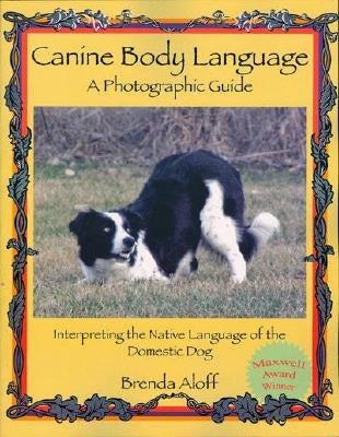 Canine Body Language: A Photographic Guide: Interpreting the Native Language of the Domestic Dog Paperback Dogwise Publishing
