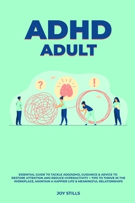 ADHD adult - Essential Guide to Tackle ADD/ADHD, Guidance & Advice to Restore Attention and Reduce Hyperactivity + Tips to thrive in the workplace, Ma by Stills, Joy