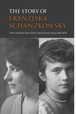 The Story Of Franziska Schanzkowsky: The Grand Duchess Anastasia Real Or Not Paperback Independently Published