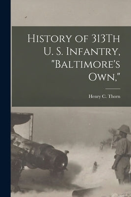 History of 313Th U. S. Infantry, "Baltimore's Own," Paperback Legare Street Press