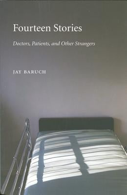 Fourteen Stories: Doctors, Patients, and Other Strangers by Baruch, Jay