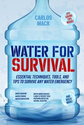 Water for Survival: Essential Techniques, Tools, and Tips to Survive Any Water Emergency Paperback Chris Hollis