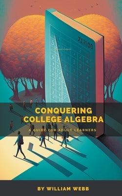 Conquering College Algebra: A Guide for Adult Learners Paperback SD
