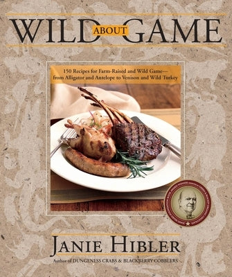 Wild about Game: 150 Recipes for Farm-Raised and Wild Game - From Alligator and Antelope to Venison and Wild Turkey Paperback Westwinds Press