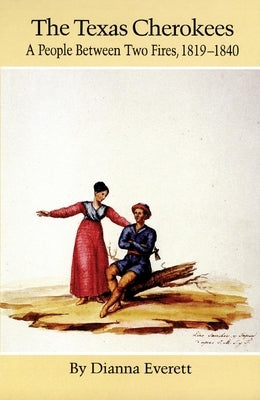 The Texas Cherokees: A People Between Two Fires, 1819-1840 Volume 203 Paperback University of Oklahoma Press