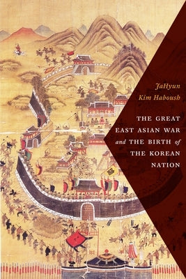 The Great East Asian War and the Birth of the Korean Nation Paperback Columbia University Press