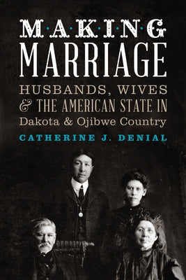 Making Marriage: Husbands, Wives, and the American State in Dakota and Ojibwe Country Paperback Minnesota Historical Society Press