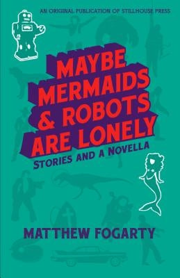 Maybe Mermaids & Robots are Lonely: Stories and a Novella Paperback Fall for the Book Inc.