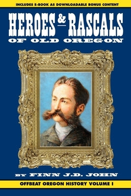 Heroes and Rascals of Old Oregon: Offbeat Oregon History Vol. 1 Paperback Ouragan House Publishers