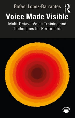 Voice Made Visible: Multi-Octave Voice Training and Techniques for Performers Paperback Routledge